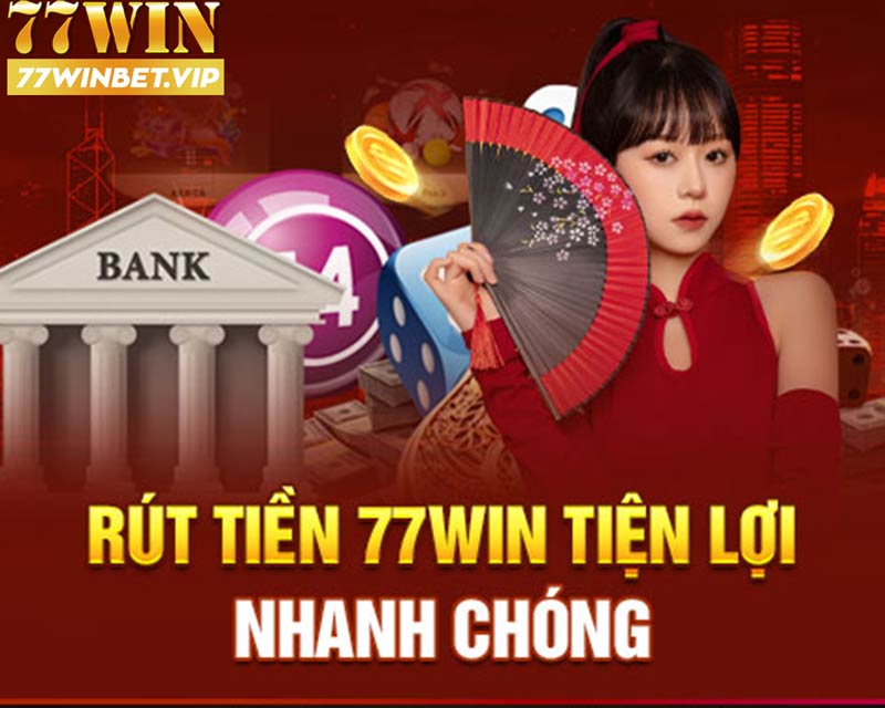 Rút tiền 77win tiện lợi và nhanh chóng