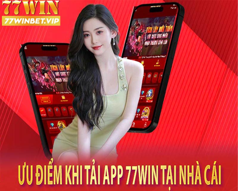 ưu điểm khi tải app 77win tại nhà cái