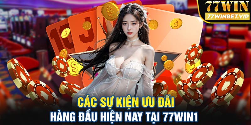 Các sự kiện ưu đãi hàng đầu hiện nay tại 77win1