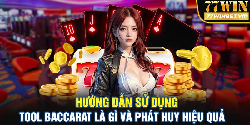 Hướng dẫn sử dụng tool baccarat là gì và cách phát huy hiệu quả