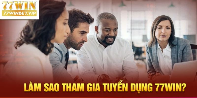 Các bước để đăng ký tham gia khi 77win tuyển dụng